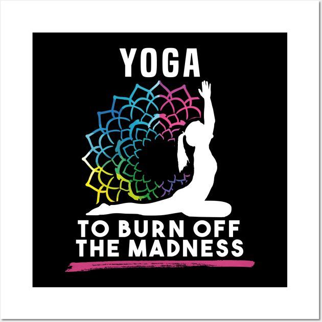 Yoga To Burn Off The Madness Wall Art by dnlribeiro88